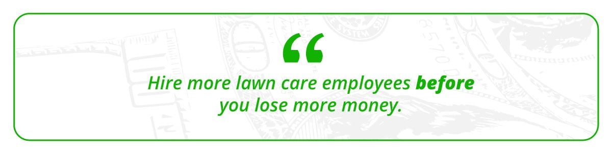 Hire more lawn care employees before you lose more money