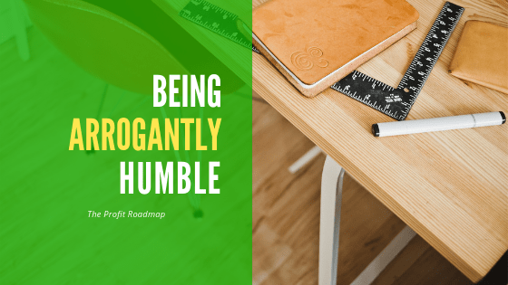 profit roadmap humble arrogance