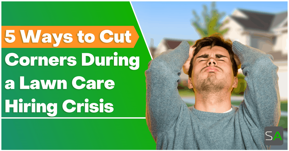 5 Ways to Cut Corners During a Lawn Care Hiring Crisis Service Autopilot