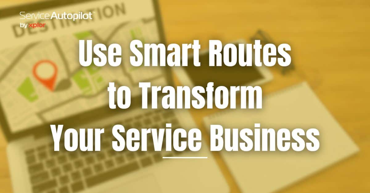 Using Smart Routes to Transform Your Field Service Business - Service ...