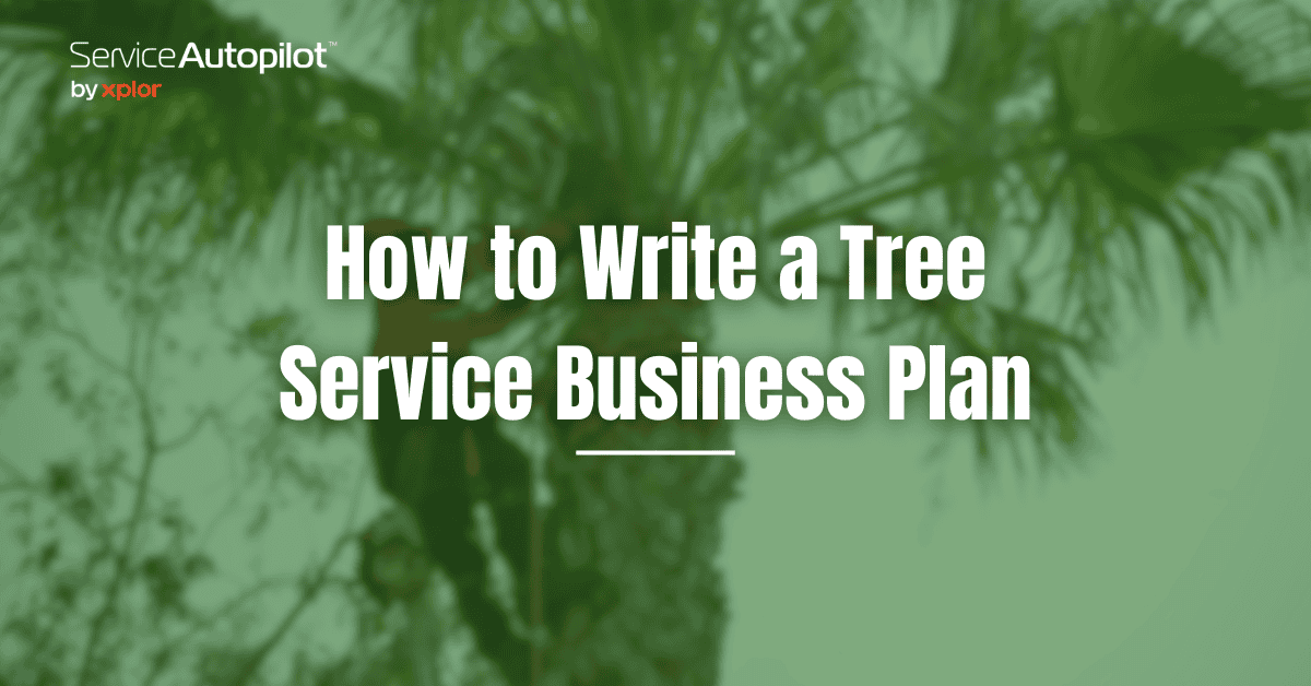 How to Write a Tree Service Business Plan: Free Guide - Service Autopilot